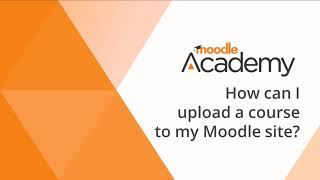 How can I upload a course to my Moodle site