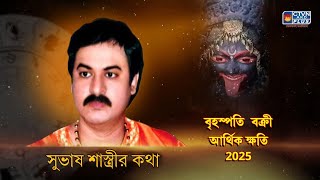 বৃহস্পতি বক্রী আর্থিক ক্ষতি 2025 | SUBHAS SASTRI