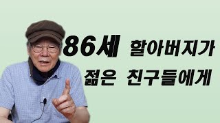 86세 할아버지가 젊은 친구들에게 쓰는 편지 -2편- [젊은 친구들에게 바라는점]