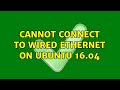 Cannot connect to wired ethernet on ubuntu 16.04