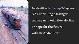 Heritage Talks: New Zealand's shrinking passenger railway network with Dr André Brett