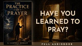 The Practice of Prayer: How Christ Teaches His People to Pray - G. Campbell Morgan (Audiobook)