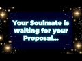 Angels say Your Soulmate is waiting for your Proposal...