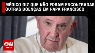 Médico diz que não foram encontradas outras doenças em Papa Francisco | CNN NOVO DIA