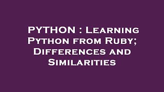 PYTHON : Learning Python from Ruby; Differences and Similarities