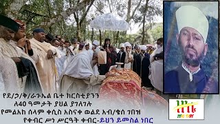 Ethiopia-የደ/ኃ/ቅ/ራጉኤል ቤ/ክን ለ40 ዓመታት ያገለገሉ የመልአከ ሰላም ቀሲስ አስናቀ ወ አብ/ቄሰ ገበዝ የቀብር ሥነ ሥርዓት ቀብር | Zeki Tube