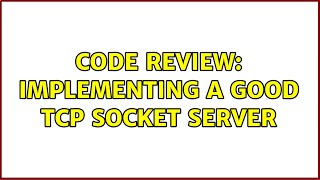 Code Review: Implementing a good TCP Socket Server (2 Solutions!!)