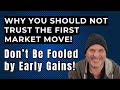 WHY YOU SHOULD NOT TRUST THE FIRST MARKET MOVE!  Don't Be Fooled By Early Gains!