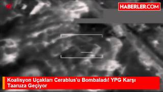 Koalisyon Uçakları Cerablus'u Bombaladı! YPG Karşı Taaruza Geçiyor