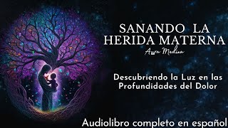 SANANDO la herida MATERNA / Aura Medina / Audiolibro Completo Análisis en Español Voz Humana