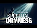 How To Overcome Spiritual Dryness: Tips for Finding Spiritual Renewal