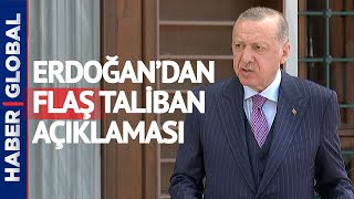 SON DAKİKA! Cumhurbaşkanı Erdoğan'dan Flaş Taliban Mesajı!