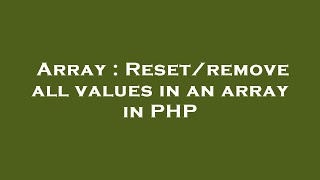Array : Reset/remove all values in an array in PHP