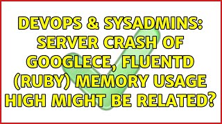 DevOps & SysAdmins: Server crash of GoogleCE, Fluentd (ruby) memory usage high might be related?