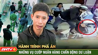 Tên cướp ngân hàng tung chiêu “ve sầu thoát xác” thách đố công an | Hành trình phá án | ANTV