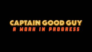 Captain Good Guy IV: A Work in Progress