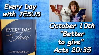 Every Day with Jesus  10/10  “Better to give” Read by Nancy Stallard Acts 20:35  By Dr. D. Jeremiah