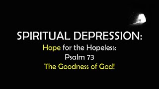 Spiritual Depression: Hope for the Hopeless: Psalm 73