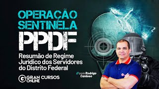 Operação Sentinela PP DF - Resumão de Regime Jurídico dos Servidores do DF com Rodrigo Cardoso