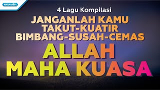 Janganlah Kamu Takut-Kuatir-Bimbang-Susah-Cemas - ALLAH Maha Kuasa - kompilasi (with lyric)