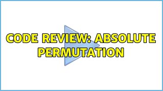 Code Review: Absolute Permutation