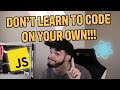 DON'T Learn How To Code on Your Own