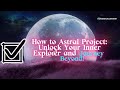 How to Astral Project: Unlock Your Inner Explorer and Journey Beyond!