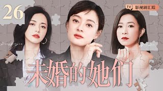 【好看的电视剧】未婚的她们 26｜职场女强人奔四未嫁，家人催婚、男友出轨、同事背刺，她们能否面对压力事业爱情双丰收？(佘诗曼/蔡少芬)