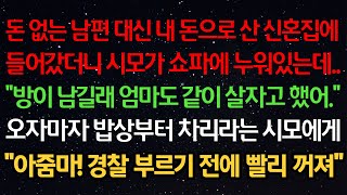 실화사연- 돈 없는 남편 대신 내 돈으로 산 집에들어갔더니 시모가 누워있는데..“방이 남길래 엄마도 같이 살자고 했어.” 밥상부터 차리라는 시모에게“아줌마! 경찰 부르기 전에