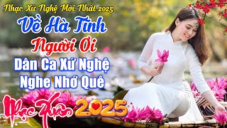 LK Về Hà Tĩnh Người Ơi - LK Dân Ca Xứ Nghệ 2025 Chào Xuân Ất Tỵ - Càng Nghe Càng Nhớ Quê