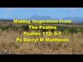 Midday Inspiration From The Psalms - Psalms 112: 6-7