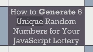 How to Generate 6 Unique Random Numbers for Your JavaScript Lottery