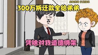 300万拆迁款全给弟弟，凭啥对我道德绑架！【李真强动画】