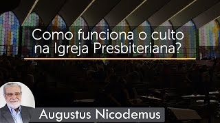 Como funciona o culto na Igreja Presbiteriana? | Rev. Augustus Nicodemus