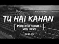 tu hai kahan slowed reverb raffey usama ahad aur tuhaikahan