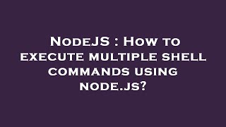NodeJS : How to execute multiple shell commands using node.js?