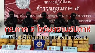 ตร.ภาค 5 โชว์ผลงานสัปดาห์เดียวจับกุมยึดยาเสพติดเพียบ