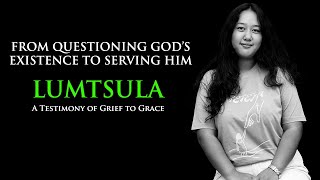 FROM QUESTIONING GOD’S EXISTENCE TO SERVING HIM |  LUMTSULA