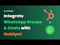 Integrate WhatsApp Groups & Chats with Hubspot