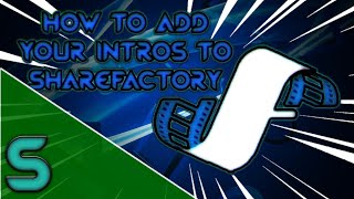 HOW TO PUT YOUR INTROS INTO SHAREFACTORY!!
