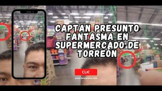 Captan presunto fantasma en supermercado de Torreón