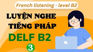 Luyện nghe tiếng Pháp DELF B2 #3|Nghe tiếng Pháp B2 có transcription (pdf)|Nghe tiếng pháp thụ động