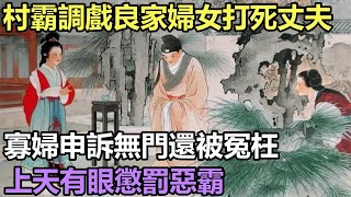 民間故事合集：村霸調戲良家婦女打死丈夫，寡婦申訴無門還被冤枉，上天有眼懲罰惡霸