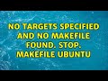 Unix & Linux: No targets specified and no makefile found. Stop. Makefile ubuntu (3 Solutions!!)