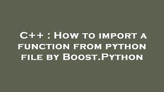 C++ : How to import a function from python file by Boost.Python