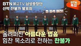 온 우주를 울리는 아름다운 법음. 힘찬 목소리로 전하는 찬불가 BTN 불교 TV 남성 중창단 신작 찬불가 발표회 [BTN특집]