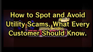How to Spot and Avoid Utility Scams, What Every Customer Should Know.