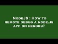 NodeJS : How to remote debug a node.js app on heroku?