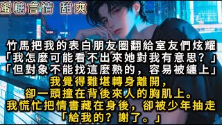 竹馬把我的表白朋友圈給室友炫耀「我怎麼可能看不出來她對我有意思」「但對象不能找這麼熟的，容易被纏上」我覺得難堪轉身離開，卻一頭撞在背後來人的胸肌上。我慌忙把情書藏在身後，卻被少年抽走「給我的？謝了。」