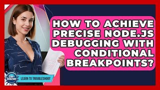 How To Achieve Precise Node.js Debugging With Conditional Breakpoints? - Learn To Troubleshoot